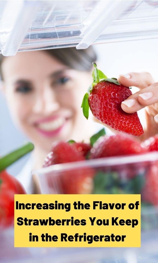 Increasing the Flavor of Strawberries You Keep in the Refrigerator